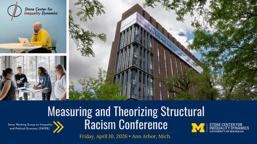Conference promotion for Measuring and Theorizing Structural Racism, taking place in Ann Arbor, Michigan, on Friday, April 10, 2026. Includes the Stone Center for Inequality Dynamics logo and photos of people meeting, working at a table, and a tall modern building surrounded by trees.
